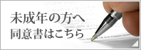 未成年の方へ 同意書はこちら