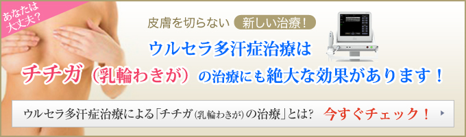 ウルセラ多汗症治療はチチガ（乳輪わきが）の治療にも絶大な効果があります！